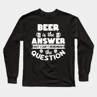 Beer Is The Answer Long Sleeve T-Shirt